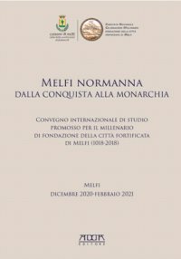 Melfi normanna dalla conquista alla monarchia. Convegno internazionale di studio promosso per il millenario di fondazione della città fortificata di Melfi (1018-2018) (Melfi, dicembre 2020-febbraio 2021)