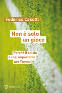 Non è solo un gioco. Perché il calcio e così importante