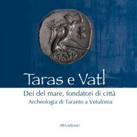 Taras e Vatl. Dei del mare, fondatori di città. Archeologia di Taranto a Vetulonia. Nuova ediz