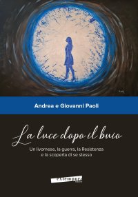 La luce dopo il buio. Un livornese, la guerra, la Resistenza e la scoperta di se stesso