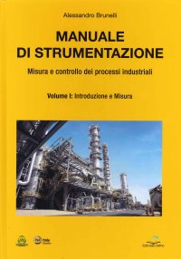 Manuale di strumentazione. Misura e controllo dei processi industriali. Vol. 1: Introduzione e misura