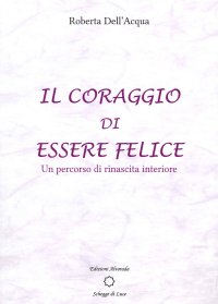 Il coraggio di essere felice. Un percorso di rinascita interiore