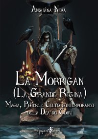 La morrigan (la grande regina). Magia, Potere e Culto contemporaneo della Dea dei Corvi.