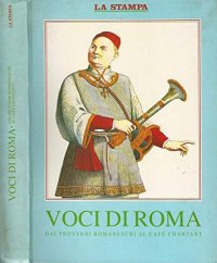 Voci di roma. Dai proverbi romaneschi al cafè chantant