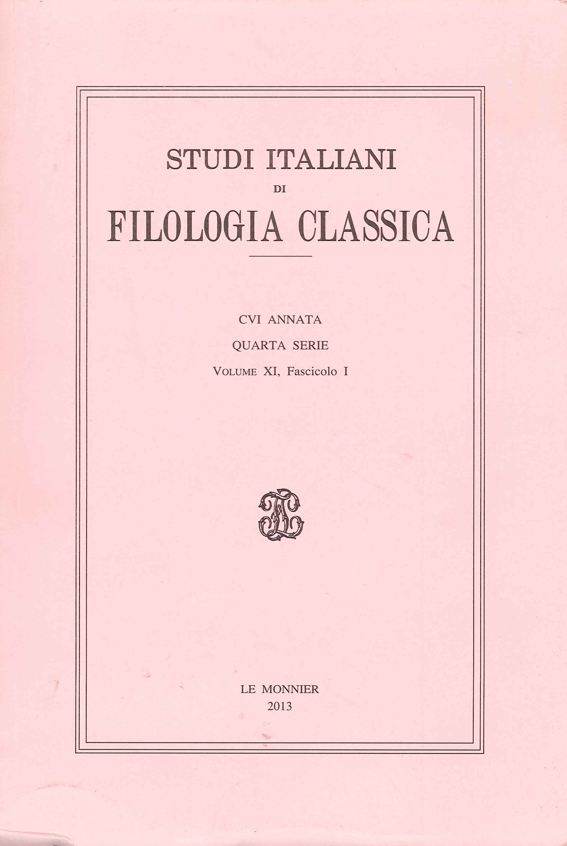 Studi Italiani di Filologia Classica. CVI Annata. Quarta Serie. Volume XI. Fascicolo I. 2013