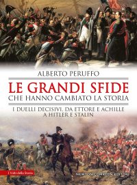 Le grandi sfide che hanno cambiato la storia. I duelli decisivi, da Ettore e Achille a Hitler e Stalin