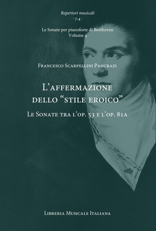 L'affermazione dello «stile eroico». Le Sonate tra l'op. 53 e l'op. 81a. Le Sonate per pianoforte di Beethoven. Vol. 4