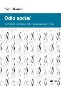 Odio Social. Tecnologie e Narrative della Comunicazione in Rete