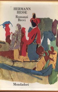 Hesse Hermann. Romanzi Brevi. Vol 2. Knulp. Demian. Klein e Wagner. L'ultima estate di Klingsor. Siddhartha. Il pellegrinaggio in Oriente