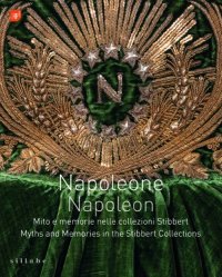 Napoleone. Napoleon. Mito e memorie nelle collezioni Stibbert-Napoleon. Myths and memories in the Stibbert collections