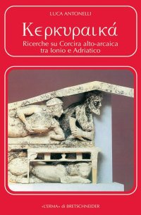 Kerkyraika. Ricerche su Corcira alto-arcaica tra Ionio e Adriatico