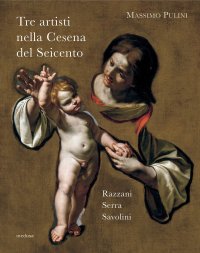 Tre artisti nella Cesena del Seicento. Razzani, Serra, Savolini