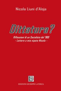 Dittatura? Riflessioni di un socialista del '900. Lettere a mio nipote Nicola