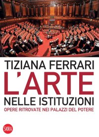 L'arte nelle istituzioni.Opere ritrovate nei palazzi del potere