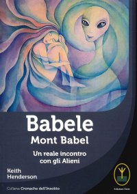 Babele. Mont babel. Un reale incontro con gli Alieni