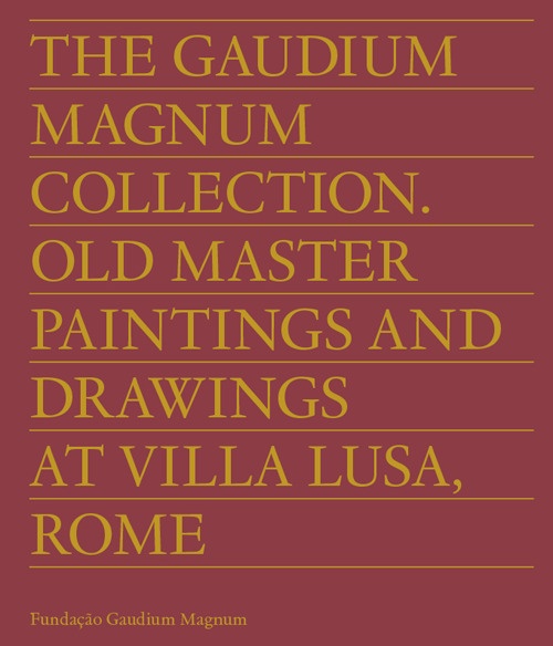 The Gaudium Magnum Collection. Old master paintings and drawings at Villa Lusa, Rome