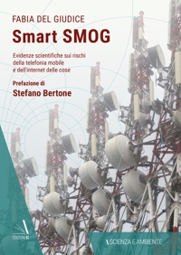 Smart Smog. Evidenze scientifiche sui rischi della telefonia mobile e dell'internet delle cose.