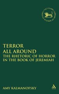 Terror All Around: Horror, Monsters, and Theology in the Book of Jeremiah: The Rhetoric of Horror in the Book of Jeremiah. Vol. 390