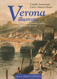 Verona illustrata. La città e il territorio in piante e vedute dal XV al XX secolo