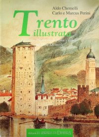 Trento Illustrata. La Citta e il Territorio in Piante e Vedute dal XV al XX Secolo
