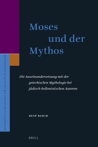 Moses Und Der Mythos. Die Auseinandersetzung Mit Der Griechischen Mythologie Bei Judisch-Hellenistischen Autoren