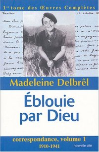 Eblouie Par Dieu. Correspondance, Volume 1 1910-1941