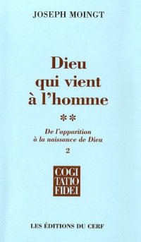Dieu qui vient à l'homme: Tome 2, De l'apparition à la naissance de Dieu, 2e partie, Naissance