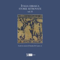Italia ebraica storie ritrovate. Scritti in onore di Daniela Di Castro z.l. Vol. 2. Jewish Italy, rediscovered stories. Vol. 2