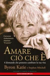 Amare ciò che è. 4 domande che possono cambiare la tua vita. Nuova ediz