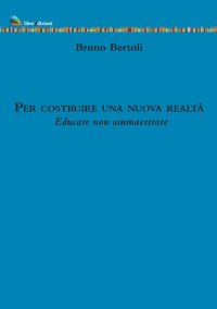 Per costruire una nuova realtà. Educare non ammaestrare