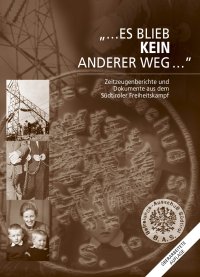 Es blieb Kein anderer Weg... Zeitzeugenberichte und Dokumente aus dem Südtiroler Freiheitskampf. Nuova