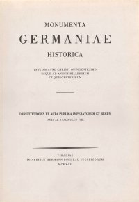 Monumenta Germaniae Historica. Tomi XI. Fasciculus VIII. Constitutiones Et Acta Publica Imperatorum VIII