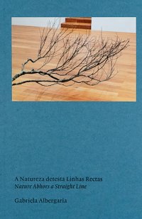 Gabriela Albergaria : Nature Abhors a Straight Line