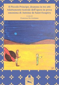 Il piccolo principe, dramma in tre atti adattamento teatrale dell'opera in prosa omonima di antoine de saint- exupèry