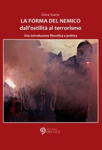 La forma del nemico. Dall'ostilità al terrorismo. Una introduzione filosofica e politica