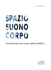 Spazio Suono Corpo. Sconfinamenti nel Campo dell'Architettura.