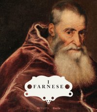 I Farnese. Architettura, arte e potere