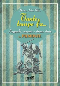 Tanto tempo fa... in Piemonte. Leggende, canzoni e strane storie in Piemonte
