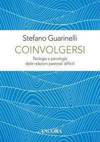 Coinvolgersi. Teologia e psicologia delle relazioni pastorali difficili
