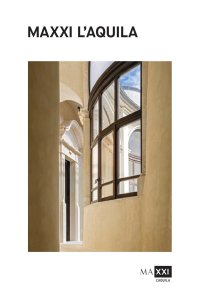 MAXXI L'Aquila. La guida. Museo Nazionale delle arti del XXI secolo