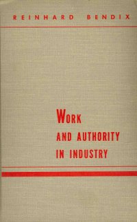 Work and Authority in Industry. Ideologies of Management in the Course of Industrialization