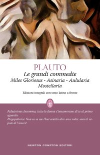 Le grandi commedie: Miles Gloriosus-Aulularia-Asinaria-Mostellaria