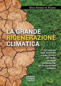La grande rigenerazione climatica. La sovranità agricola e alimentare come strategia indispensabile della transizione ecologica