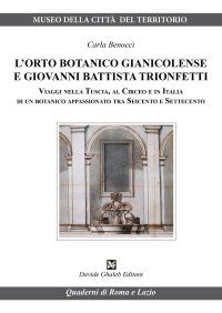 L'orto botanico gianicolense e Giovanni Battista Trionfetti. Viaggi nella Tuscia, al Circeo e in Italia di un botanico appassionato tra Seicento e Settecento
