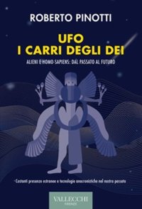 Ufo. I carri degli dei. Alieni e homo-sapiens: dal passato al futuro