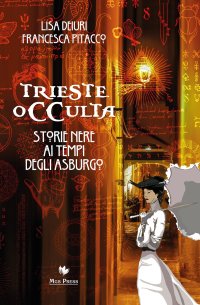 Trieste Occulta. Storie Nere ai Tempi degli Asburgo
