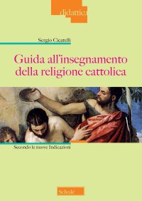 Guida all'insegnamento della religione cattolica. Secondo le nuove indicazioni. Nuova ediz