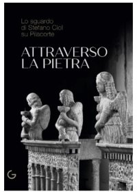 Attraverso la pietra. Lo sguardo di Stefano Ciol su Pilacorte