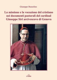 La missione e la vocazione del cristiano nei documenti pastorali del cardinal Giuseppe Siri arcivescovo di Genova.