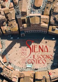 Siena. Il sogno gotico. Guida alla città